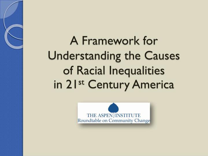 a framework for understanding the causes of racial inequalities in 21 st century america