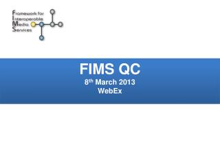 FIMS QC 8 th March 2013 WebEx