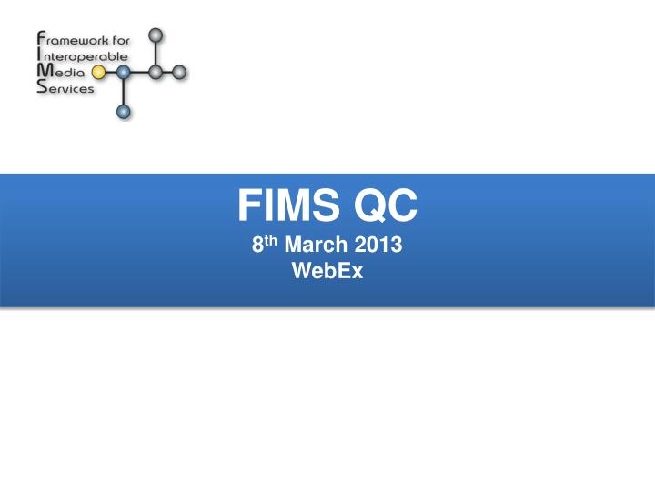 fims qc 8 th march 2013 webex