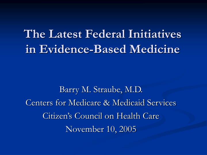 the latest federal initiatives in evidence based medicine