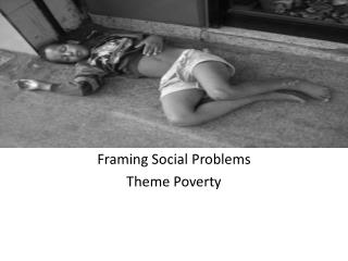 Framing Social Problems Theme Poverty