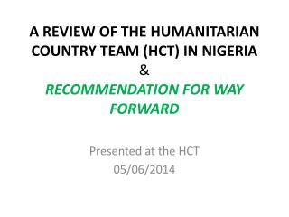 A REVIEW OF THE HUMANITARIAN COUNTRY TEAM (HCT) IN NIGERIA &amp; RECOMMENDATION FOR WAY FORWARD