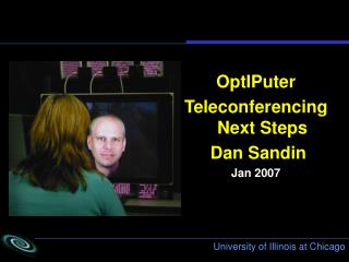 OptIPuter Teleconferencing Next Steps Dan Sandin Jan 2007