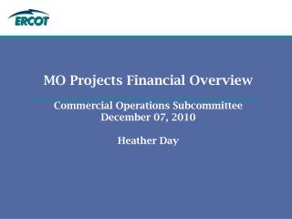 MO Projects Financial Overview Commercial Operations Subcommittee December 07, 2010 Heather Day