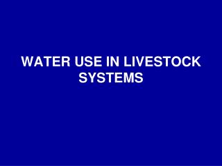 WATER USE IN LIVESTOCK SYSTEMS