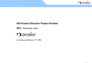 IOD Product Direction Project Portfolio EPC - Business case- Luxemburg, February 17 th 2004