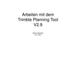 Arbeiten mit dem Trimble Planning Tool V2.9 Rainer Spiecker 15.11.2011
