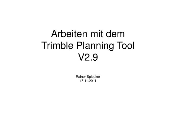 arbeiten mit dem trimble planning tool v2 9 rainer spiecker 15 11 2011