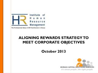 ALIGNING REWARDS STRATEGY TO MEET CORPORATE OBJECTIVES October 2013