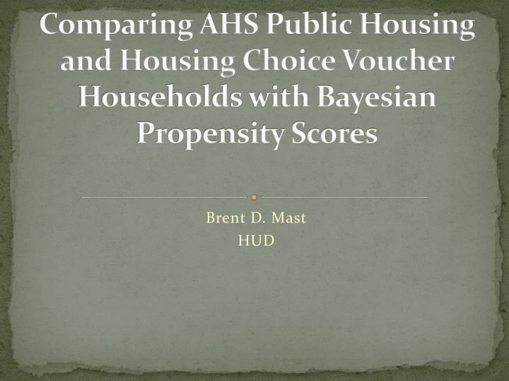 comparing ahs public housing and housing choice voucher households with bayesian propensity scores