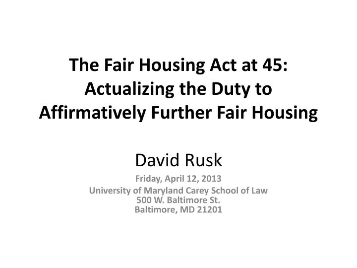 the fair housing act at 45 actualizing the duty to affirmatively further fair housing david rusk