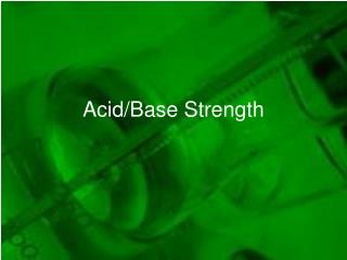 Acid/Base Strength