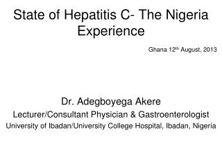 State of Hepatitis C- The Nigeria Experience Ghana 12 th August, 2013