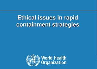 Ethical issues in rapid containment strategies