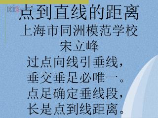 点到直线的距离 上海市同洲模范学校 宋立峰 过点向线引垂线， 垂交垂足必唯一。 点足确定垂线段， 长是点到线距离。