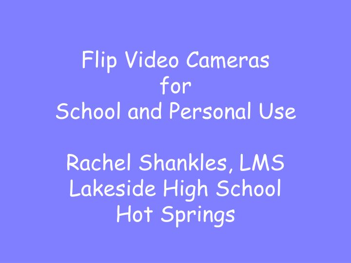 flip video cameras for school and personal use rachel shankles lms lakeside high school hot springs