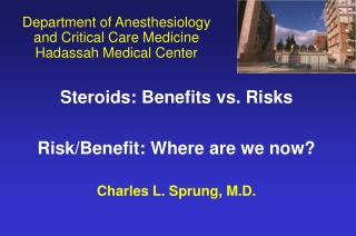 Steroids: Benefits vs. Risks Risk/Benefit: Where are we now? Charles L. Sprung, M.D.