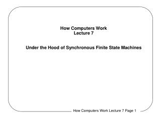 How Computers Work Lecture 7 Under the Hood of Synchronous Finite State Machines