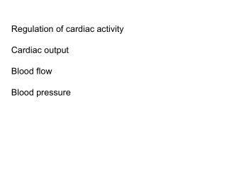 Regulation of cardiac activity Cardiac output Blood flow Blood pressure
