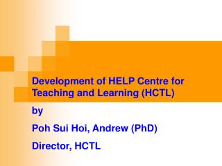Development of HELP Centre for Teaching and Learning (HCTL) by Poh Sui Hoi, Andrew (PhD)