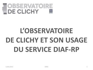 L’OBSERVATOIRE DE CLICHY et son usage du service diaf -RP