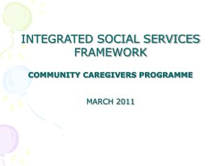 INTEGRATED SOCIAL SERVICES FRAMEWORK COMMUNITY CAREGIVERS PROGRAMME MARCH 2011