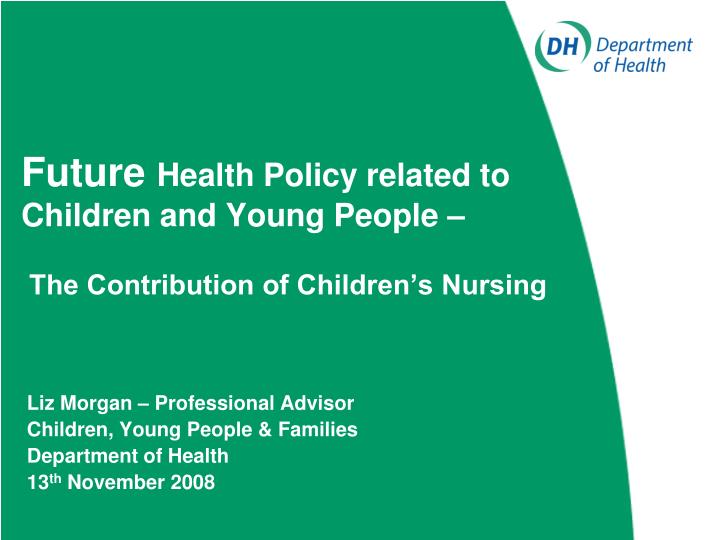 future health policy related to children and young people the contribution of children s nursing