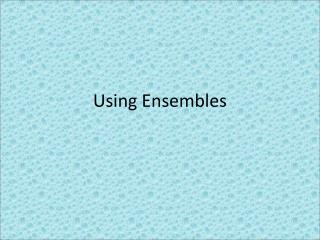 Using Ensembles