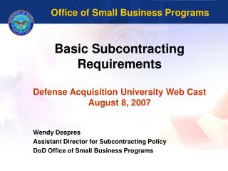 Basic Subcontracting Requirements Defense Acquisition University Web Cast August 8, 2007