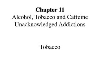 Chapter 11 Alcohol, Tobacco and Caffeine Unacknowledged Addictions