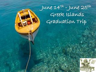 June 14 th - June 25 th Greek Islands Graduation Trip