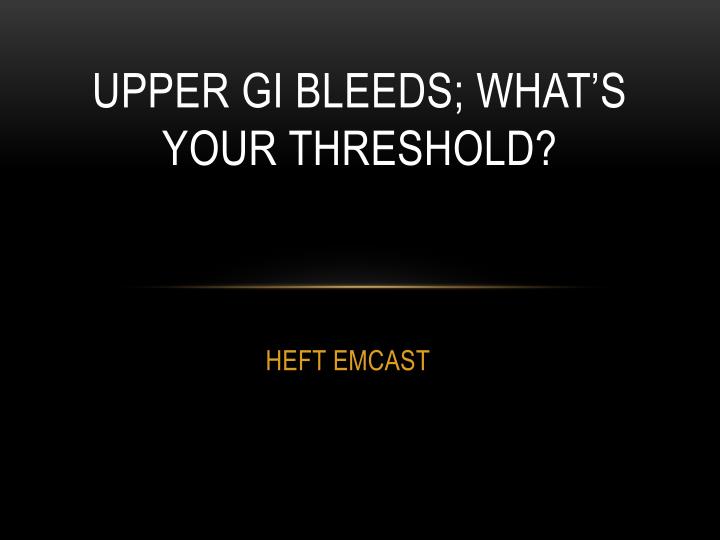 upper gi bleeds what s your threshold