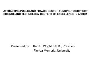 Presented by: Karl S. Wright, Ph.D., President Florida Memorial University