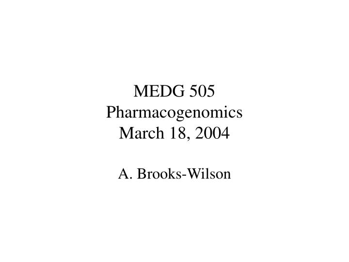 medg 505 pharmacogenomics march 18 2004 a brooks wilson