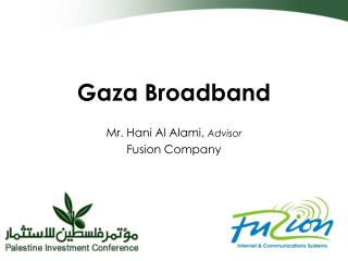 Gaza Broadband Mr. Hani Al Alami, Advisor Fusion Company