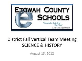 District Fall Vertical Team Meeting SCIENCE &amp; HISTORY