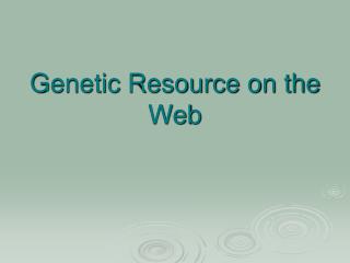 Genetic Resource on the Web