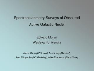 Spectropolarimetry Surveys of Obscured Active Galactic Nuclei Edward Moran Wesleyan University