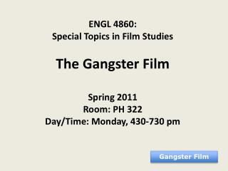 ENGL 4860: Special Topics in Film Studies The Gangster Film Spring 2011 Room: PH 322