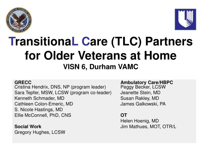 t ransitiona l c are tlc partners for older veterans at home visn 6 durham vamc
