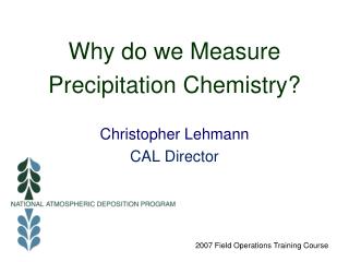 Why do we Measure Precipitation Chemistry? Christopher Lehmann CAL Director