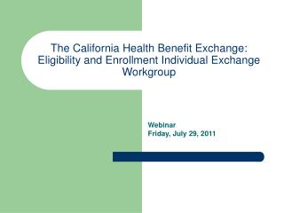 The California Health Benefit Exchange: Eligibility and Enrollment Individual Exchange Workgroup