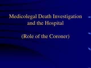 Medicolegal Death Investigation and the Hospital (Role of the Coroner)
