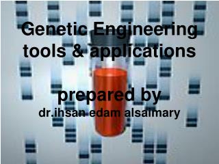 Genetic Engineering tools &amp; applications prepared by dr.ihsan edam alsaimary