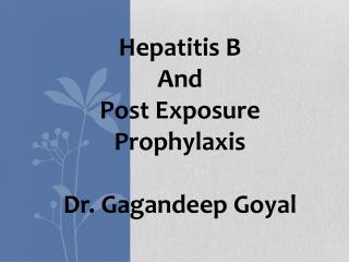 Hepatitis B And Post Exposure Prophylaxis Dr. Gagandeep Goyal