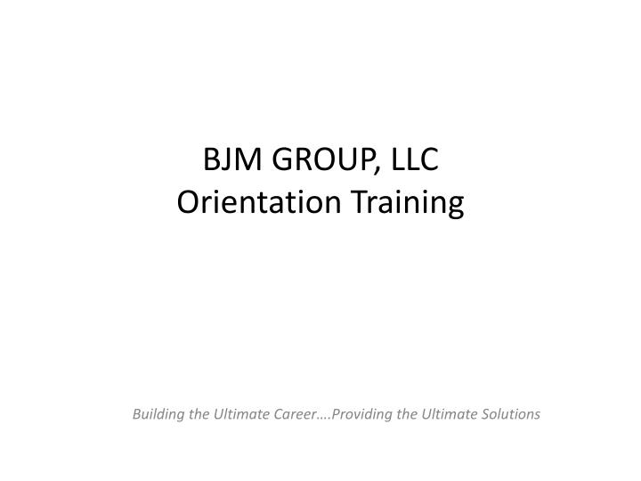 bjm group llc orientation training