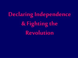 Declaring Independence &amp; Fighting the Revolution