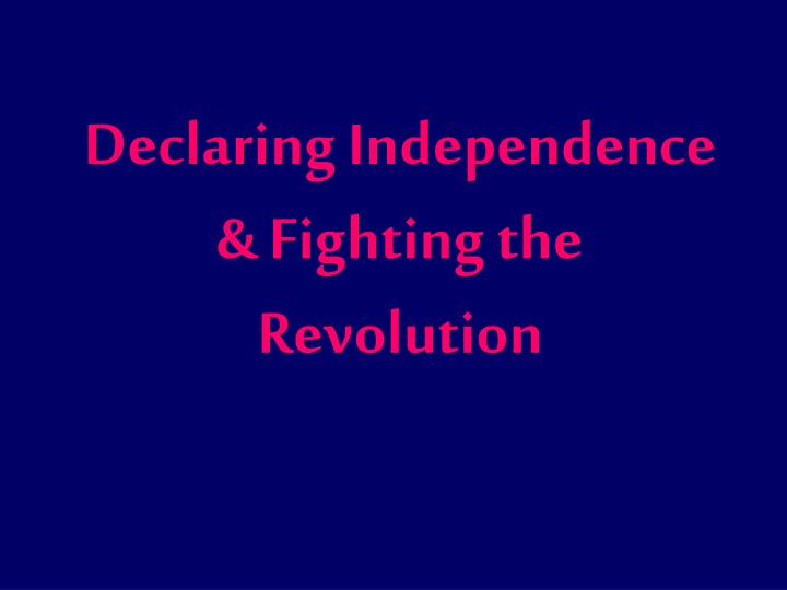 declaring independence fighting the revolution