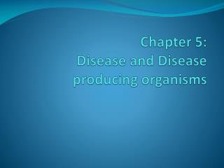 Chapter 5: Disease and Disease producing organisms