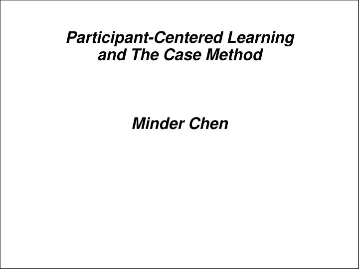 participant centered learning and the case method minder chen